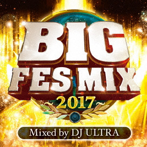 ディージェイ・ウルトラ / BIG FES MIX ~2017~ Mixed by DJ ULTRA