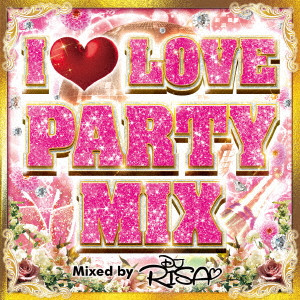 DJ RISA / I LOVE PARTY MIX Mixed by DJ RISA