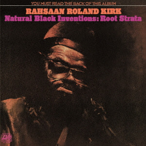 ROLAND KIRK(RAHSAAN ROLAND KIRK) / ローランド・カーク / NATURAL BLACK INVENTIONS:ROOT STRATA / ナチュラル・ブラック・インヴェンションズ:ルート・ストラタ