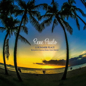 RENE PAULO / レネ・パウロ / A SUMMER PLACE ~Romantic Cinema Music from Hawaii~