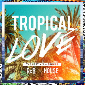 (V.A.) / TROPICAL LOVE - The Best Mix of Summer R&B × House