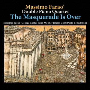 MASSIMO FARAO & GEORGE CABLES DOUBLE PIANO TRIO (QUARTET) / マッシモ・ファラオ&ジョージ・ケイブルス・ダブル・ピアノ・トリオ(カルテット) / ザ・マスカレード・イズ・オーバー