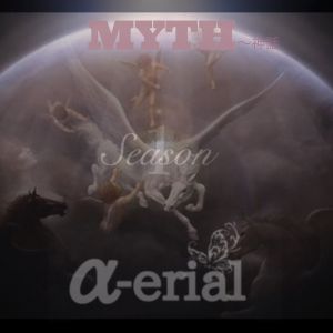α-erial / MYTH-SHINWA / MYTH~神話