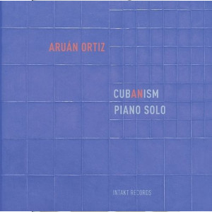 ARUAN ORTIZ / アルアン・オルティス / Cubanism Piano Solo