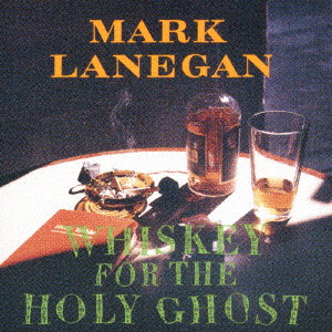 MARK LANEGAN (MARK LANEGAN BAND) / マーク・ラネガン / WHISKEY FOR THE HOLY GHOST / ウイスキー・フォー・ザ・ホーリー・ゴースト