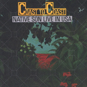 NATIVE SON / ネイティブ・サン / COAST TO COAST - LIVE IN USA +1 / コースト・トゥ・コースト~ライブ・イン・USA +1