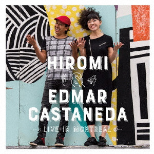 HIROMI  & EDMAR CASTANEDA / 上原ひろみ&エドマール・カスタネーダ / LIVE IN MONTREAL / ライヴ・イン・モントリオール