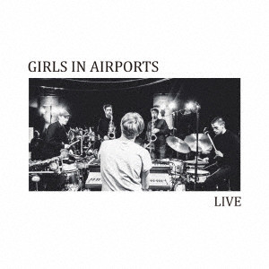 GIRLS IN AIRPORTS / ガールズ・イン・エアポーツ / LIVE / ライヴ