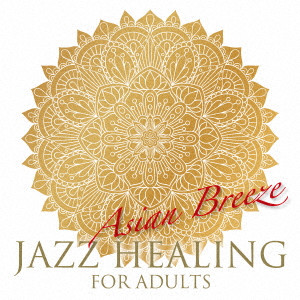 (HEALING) / (ヒーリング) / JAZZ HEALING FOR ADULTS -ASIAN BREEZE- / 大人のジャズ・ヒーリング ~Asian Breeze~