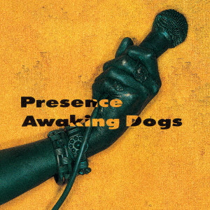 PRESENCE / プレゼンス / AWAKING DOGS / アウェーキング・ドッグス