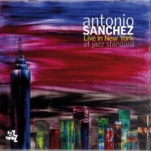 ANTONIO SANCHEZ / アントニオ・サンチェス / ライヴ・イン・ニューヨーク・アット・ジャズ・スタンダード
