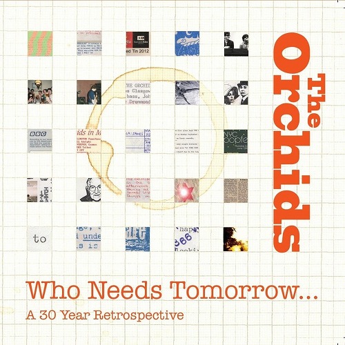 ORCHIDS / オーキッズ / WHOE NEEDS TOMORROW -A 30 YEAR RETROSPECTIVE- / フー・ニーズ・トゥモロー -30イヤー・レトロスペクティヴ-