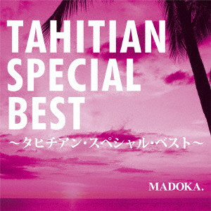 MADOKA. / TAHITIAN SPECIAL BEST