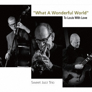 SWEET JAZZ TRIO / スイート・ジャズ・トリオ / 'WHAT A WONDERFUL WORLD' TO LOUIS WITH LOVE / “この素晴らしき世界”ルイに愛をこめて