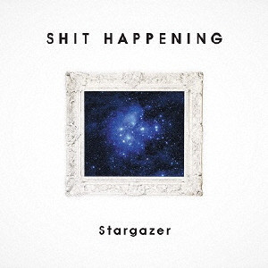 SHIT HAPPENING / Stargazer