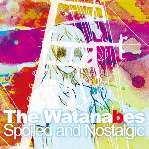 THE WATANABES / ワタナベズ / Spoiled and Nostalgic