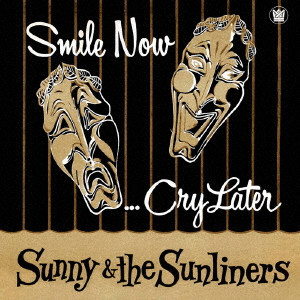 SUNNY & THE SUNLINERS / サニー&ザ・サンライナーズ / SMILE NOW. CRY LATER / スマイル・ナウ、クライ・レイター