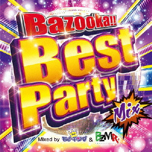 DJモナキング&BZMR / Bazooka!! Best Party Mix Mixed by DJ モナキング & BZMR