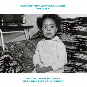 V.A. (RELAXIN' WITH JAPANESE LOVERS) / オムニバス (RELAXIN' WITH JAPANESE LOVERS) / RELAXIN’ WITH JAPANESE LOVERS VOLUME 6 WE LOVE JAPANESE LOVERS MORE THAN EVER COLLECTIONS
