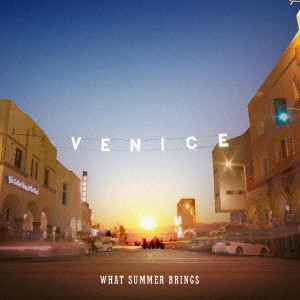 VENICE / ヴェニス / WHAT SUMMER BRINGS -JAPAN EDITION- / ホワット・サマー・ブリングス【ジャパン・エディション】