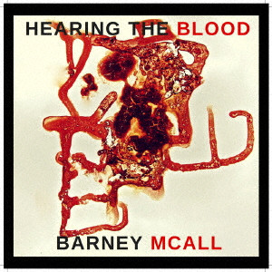 BARNEY MCALL / バーニー・マッコール / Hearing The Blood /  ヒアリング・ザ・ブラッド 