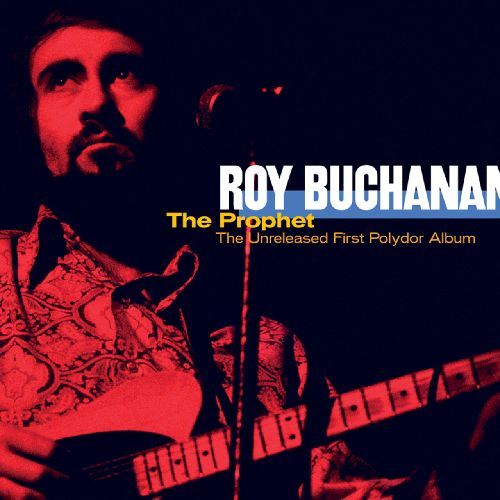 ROY BUCHANAN / ロイ・ブキャナン / PROPHET: THE UNRELEASED FIRST POLYDOR ALBUM / プロフェット~アンリリースト・ファースト・ポリドール・アルバム&モア