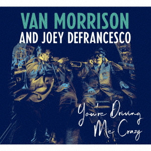 VAN MORRISON & JOEY DEFRANCESCO / ヴァン・モリソン&ジョーイ・デフランセスコ / YOU'RE DRIVING ME CRAZY / ユーアー・ドライヴィング・ミー・クレイジー