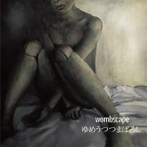 wombscape / ゆめうつつまぼろし