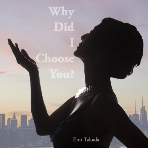 EMI TAKADA / 高田恵美 / WHY DID I CHOOSE YOU? / ホワイ・ディド・アイ・チューズ・ユー?