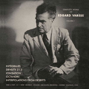 EDGARD VARESE / エドガー・ヴァレーズ / THE COMPLETE WORKS OF EDGARD VARESE. VOLUME 1 / コンプリート・ワークス・オブ・エドガー・ヴァレーズ