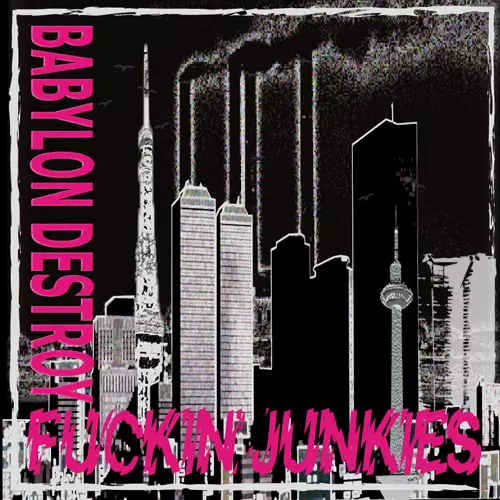 FUCKIN' JUNKIES / BABYLON DESTROY