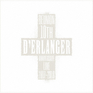 D'ERLANGER / デランジェ / D’ERLANGER REUNION 10TH ANNIVERSARY LIVE 2017-2018