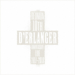 D'ERLANGER / ãã©ã³ã¸ã§ / DâERLANGER REUNION 10TH ANNIVERSARY LIVE 2017-2018