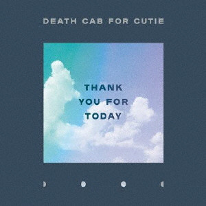 DEATH CAB FOR CUTIE / デス・キャブ・フォー・キューティー / THANK YOU FOR TODAY / サンキュー・フォー・トゥデイ