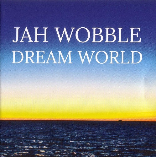 JAH WOBBLE / ジャー・ウォブル / DREAM WORLD / ドリーム・ワールド