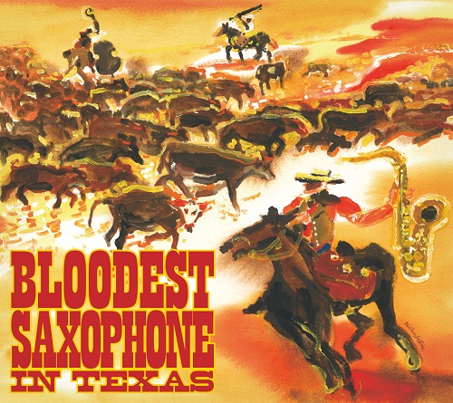 BLOODEST SAXOPHONE / ブラッデスト・サキソフォン / イン・テキサス