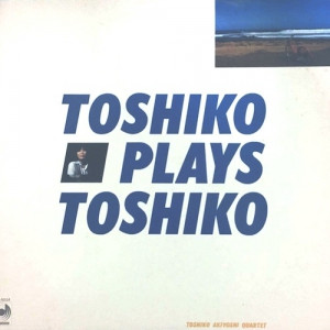 TOSHIKO AKIYOSHI / 秋吉敏子 / TOSHIKO PLAYS TOSHIKO / トシコ・プレイズ・トシコ
