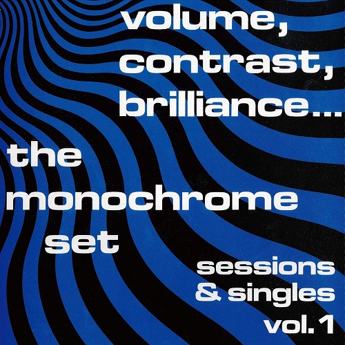 ザ・モノクローム・セット / VOLUME,CONTRAST,BRLLIANCE...SESSIONS&SINGLES VOL.1  / ボリューム、コントラスト、ブリリアンス