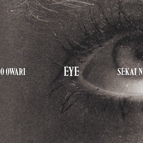 SEKAI NO OWARI (END OF THE WORLD) / EYE