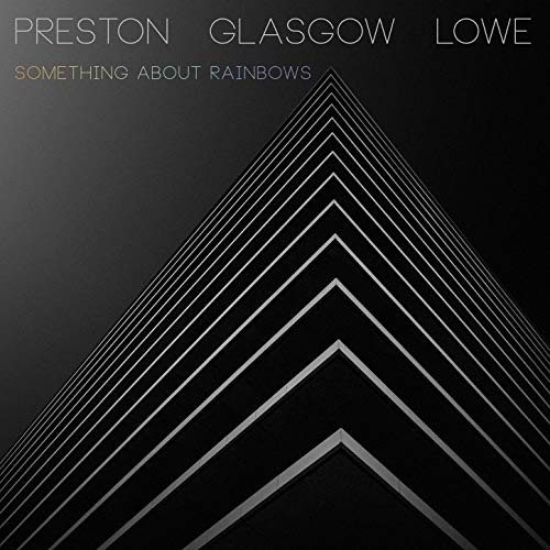 Preston-Glasgow-Lowe / プレストン・グラスゴウ・ロウ / Something About Rainbows