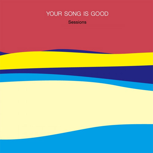 YOUR SONG IS GOOD / Sessions
