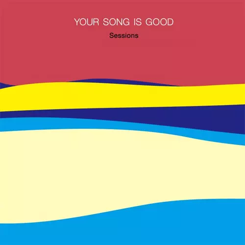 YOUR SONG IS GOOD / Sessions