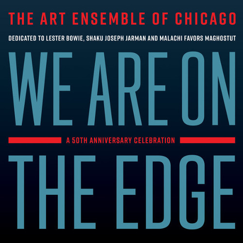 ART ENSEMBLE OF CHICAGO / アート・アンサンブル・オブ・シカゴ / We Are On The Edge: A 50th Anniversary Celebration(2CD)