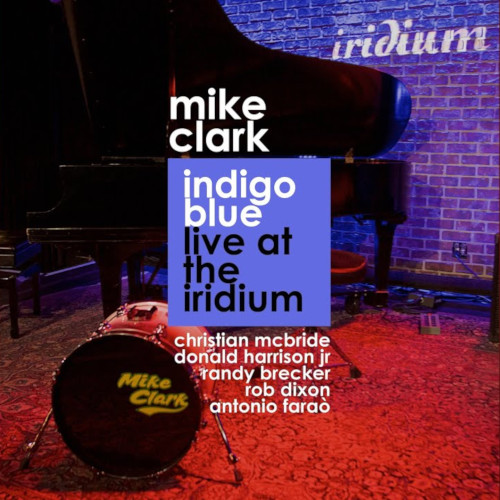 MIKE CLARK / マイク・クラーク / INDIGO BLUE: LIVE AT THE IRIDIUM / インディゴ・ブルー: ライブ・アット・ザ・イリディウム