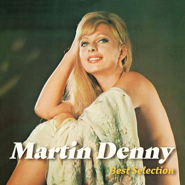 MARTIN DENNY / マーティン・デニー / MARTIN DENNY BEST SELECTION / マーティン・デニー~ベスト・セレクション