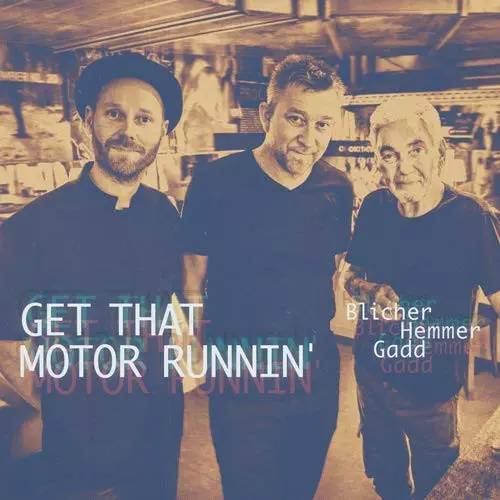 MICHAEL BLICHER, DAN HEMMER, STEVE GADD / ミカエル・ブリッチャー、ダン・ヘマー、スティーヴ・ガッド / Get That Motor Runnin’