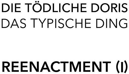 DIE TODLICHE DORIS / ディー・テートリッヒェ・ドーリス / DAS TYPISCHE DING - REENACTMENT (1) / 特徴的なアレ:再現 (I)