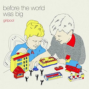 GIRLPOOL / BEFORE THE WORLD WAS BIG / Before The World Was Big