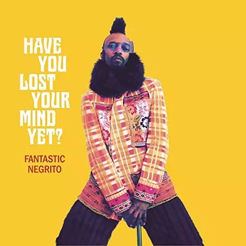 FANTASTIC NEGRITO / ファンタスティック・ネグリート / ハヴ・ユー・ロスト・ユア・マインド・イェット?