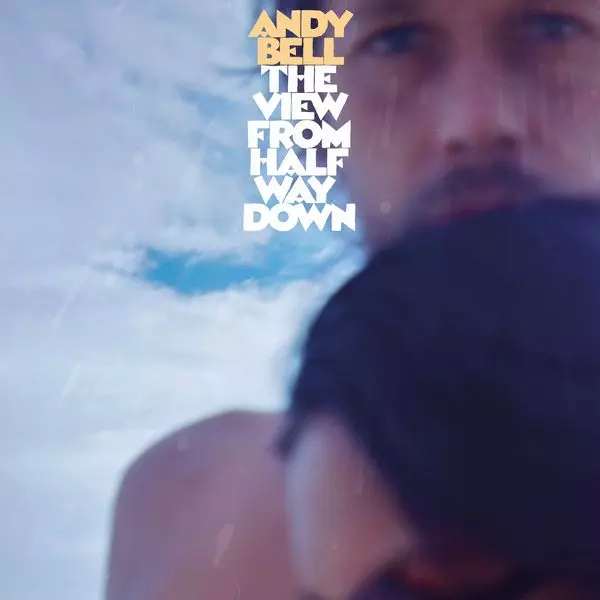 ANDY BELL (RIDE) / アンディ・ベル (ライド) / THE VIEW FROM HALFWAY DOWN / ザ・ビュー・フロム・ハーフウェイ・ダウン 
